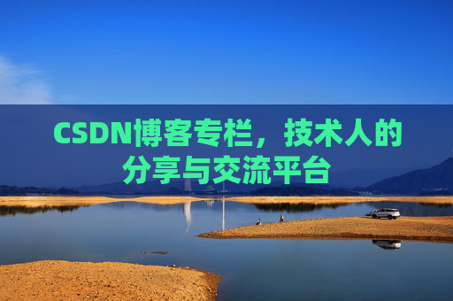 CSDN博客专栏，技术人的分享与交流平台