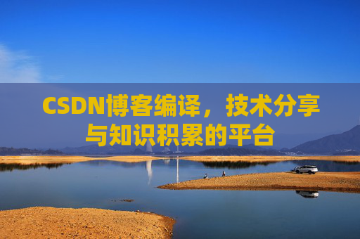 CSDN博客编译，技术分享与知识积累的平台